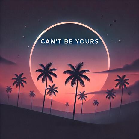 Can't be yours | Boomplay Music