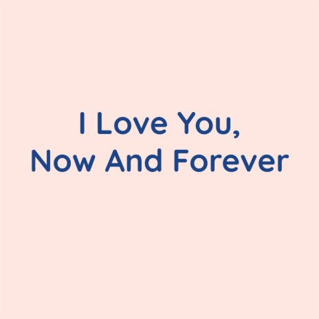 I Love You, Now And Forever | Boomplay Music