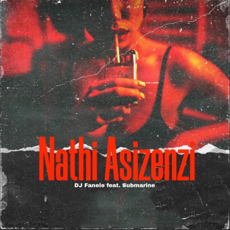 Nathi Asizenzi ft. Submarine | Boomplay Music