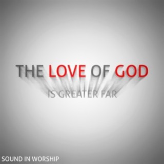 The Love of God (Is Greater Far)