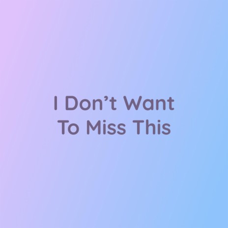 I Don't Want To Miss This | Boomplay Music