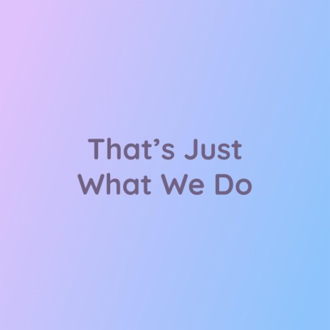 That's Just What We Do | Boomplay Music