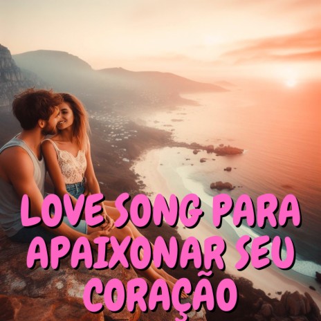 Love Song Para Apaixonar Seu Coração | Boomplay Music