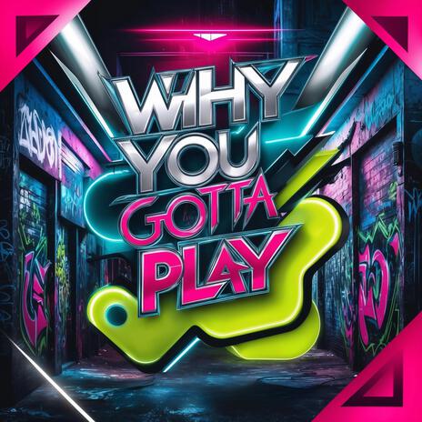 Why You Gotta Play | Boomplay Music