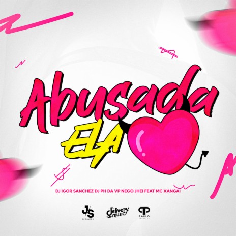 Abusada Ela ft. Dj ph Da Vp, Nego jhei & Mc xangai | Boomplay Music