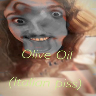 Olive Oil (Italian Piss)