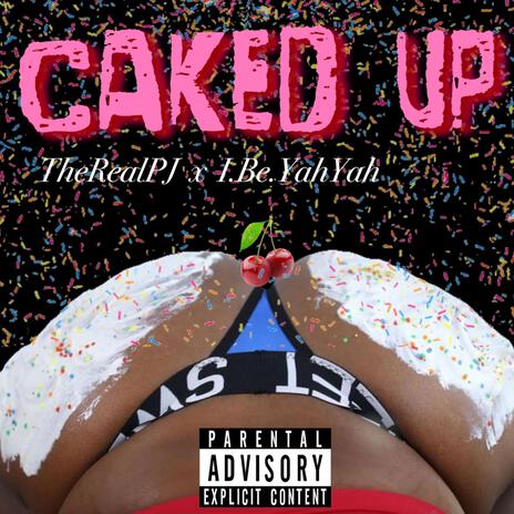 Caked Up ft. I.Be.YahYah