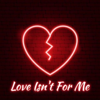 Love Isn't For Me