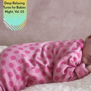 Deep Relaxing Tunes for Babies Night, Vol. 03