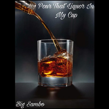 Pour That liquor in my cup | Boomplay Music