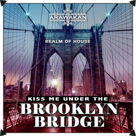 Kiss Me Under The Brooklyn Bridge (Arawakan Drum Mix)