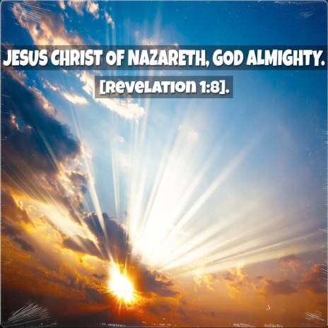 Jesus Christ of Nazareth, God Almighty (Revelation 1:8)