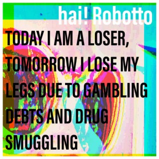 Today I Am a Loser, Tomorrow I Lose My Legs Due to Gambling Debts and Drug Smuggling