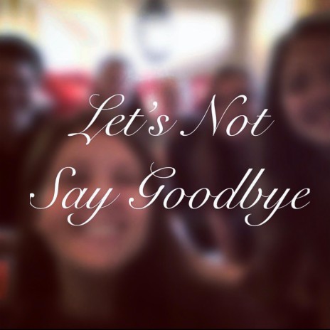 Let's Not Say Goodbye | Boomplay Music