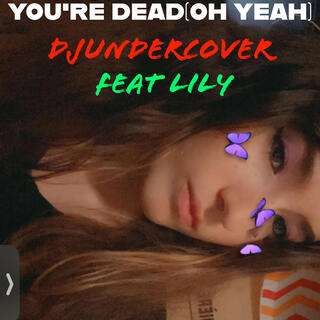 You're dead (oh yeah)