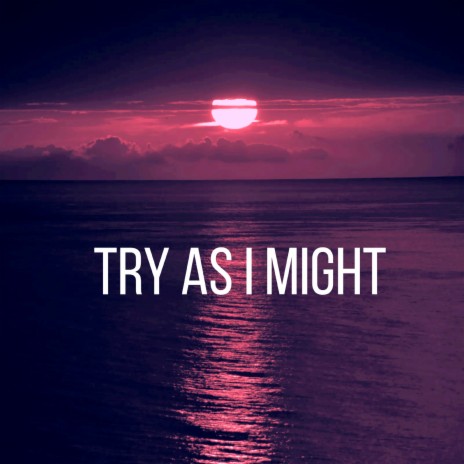 Try As I Might | Boomplay Music
