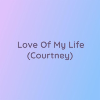 Love Of My Life (Courtney)