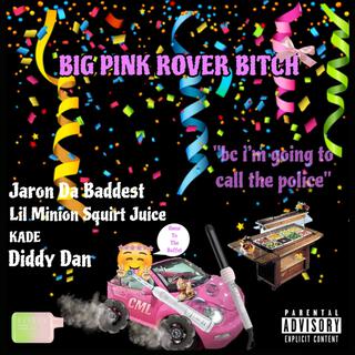 .BIG PINK ROVER BITCH. ft. Jaron Da Baddest, Diddy Dan & Lil Minion Squirt Juice lyrics | Boomplay Music