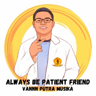 Always Be Patient Friend