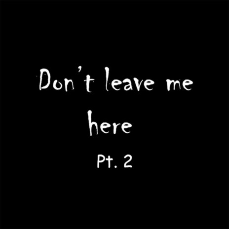 Don't Leave Me Here, Pt. 2 ft. Darkforestdrives | Boomplay Music