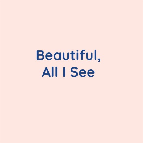 Beautiful, All I See | Boomplay Music