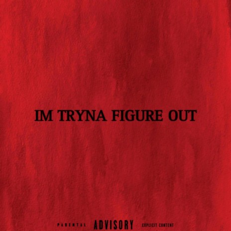 IM TRYNA FIGURE OUT | Boomplay Music