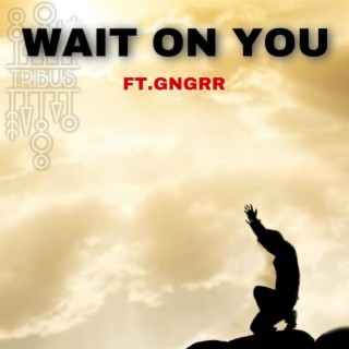 Wait On You ft. GNGRR & Dru-Lee Thomas lyrics | Boomplay Music