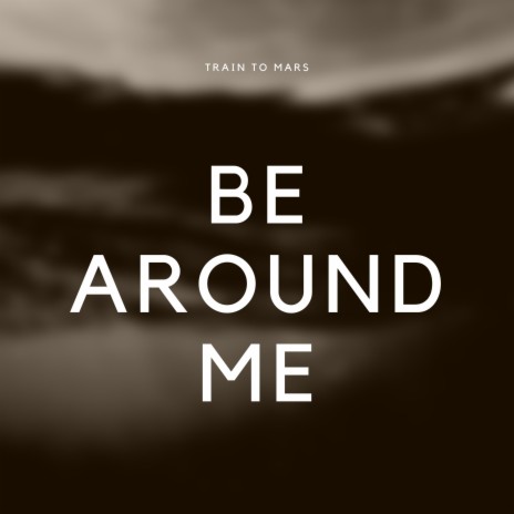 Be Around Me | Boomplay Music