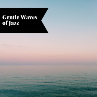 Gentle Waves of Jazz: Serene Music for Beach Days and Coastal Drives