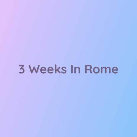 3 Weeks In Rome | Boomplay Music