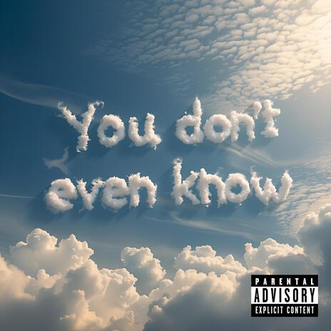 You don't even know | Boomplay Music