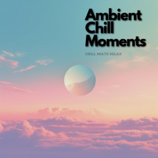 Ambient Chill Moments: Serene Tunes for Relaxation