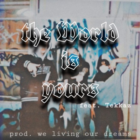 The World is Yours ft. Tekkaz & We Living our dreams | Boomplay Music