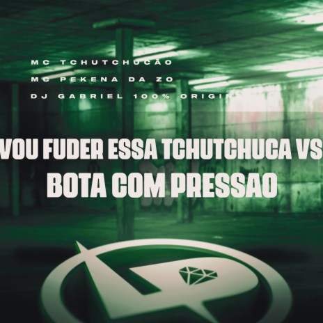 Vou Fuder Essa Tchutchuca Vs Bota Com Pressão ft. MC Pekena da Zo & DJ Gabriel 100% Original | Boomplay Music