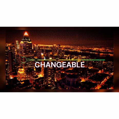 CHANGEABLE | Boomplay Music