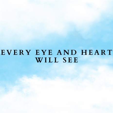 Every Eye and Heart Will See | Boomplay Music