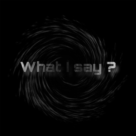 What i say ? | Boomplay Music