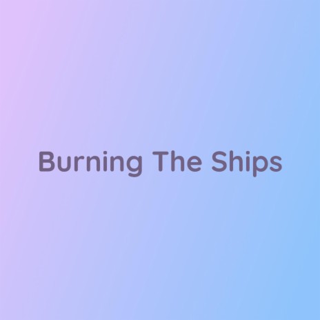 Burning The Ships | Boomplay Music