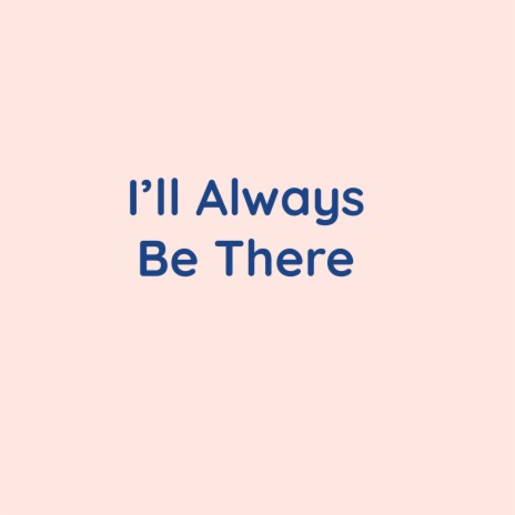 I'll Always Be There | Boomplay Music