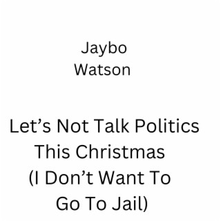 Let's Not Talk Politics This Christmas (I Don't Want To Go To Jail)