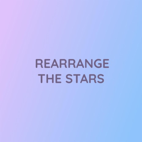 REARRANGE THE STARS | Boomplay Music