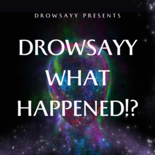 DROWSAYY WHAT HAPPENED!?