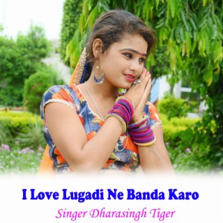 I Love Lugadi Ne Banda Karo