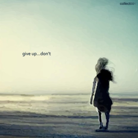 give up...don't