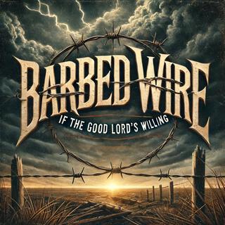 Barbed Wire: If the Good Lord's Willing