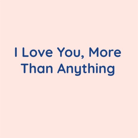 I Love You, More Than Anything | Boomplay Music