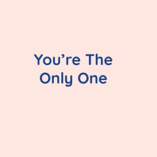 You're The Only One