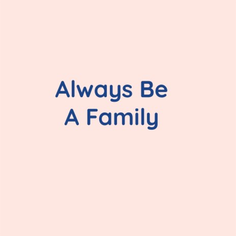 Always Be A Family | Boomplay Music