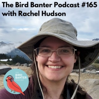 The Bird Banter Podcast #165 with Rachel Hudson