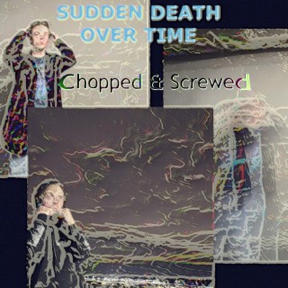 Sudden Death Over Time (Chopped & Screwed)